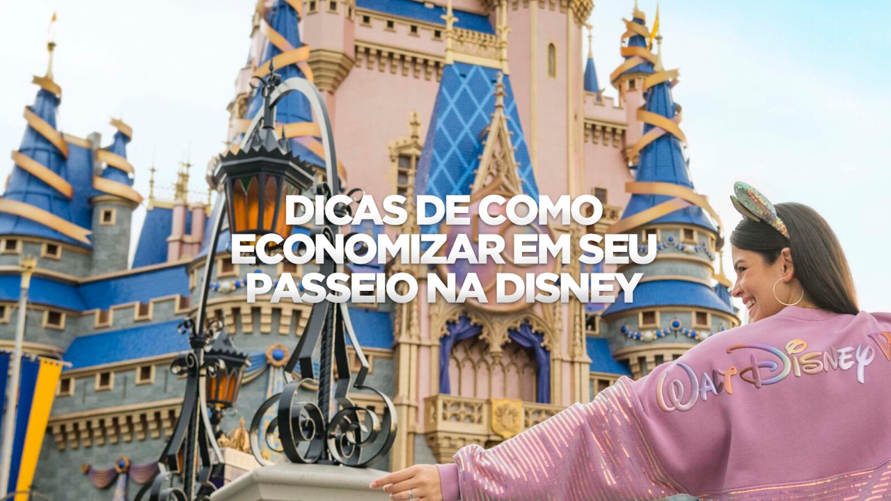 DICAS DE COMO ECONOMIZAR EM SEU PASSEIO NA DISNEY: