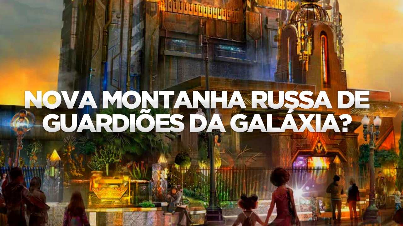 NOVA MONTANHA RUSSA DE GUARDIÕES DA GALÁXIA?