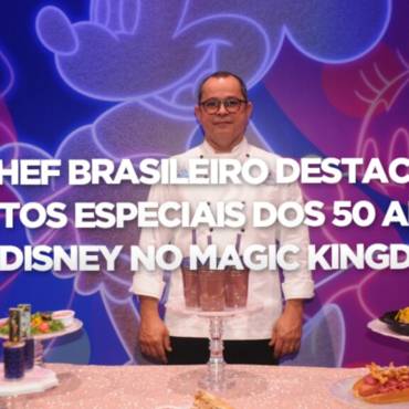 CHEF BRASILEIRO DESTACA PRATOS ESPECIAIS DOS 50 ANOS DA DISNEY NO MAGIC KINGDOM