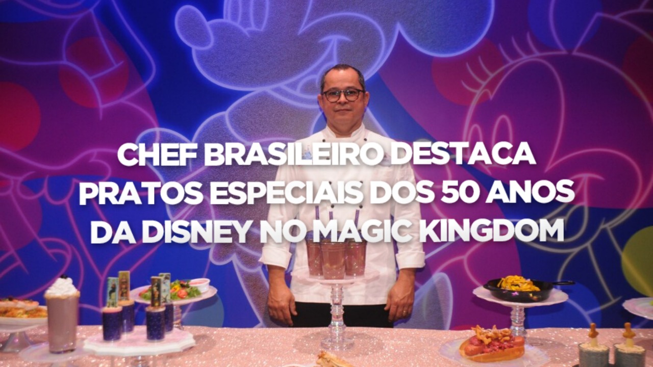 CHEF BRASILEIRO DESTACA PRATOS ESPECIAIS DOS 50 ANOS DA DISNEY NO MAGIC KINGDOM